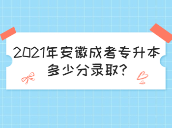 2021年安徽成考專(zhuān)升本多少分錄取